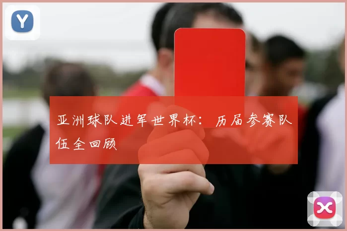 亚洲球队进军世界杯:历届参赛队伍全回顾