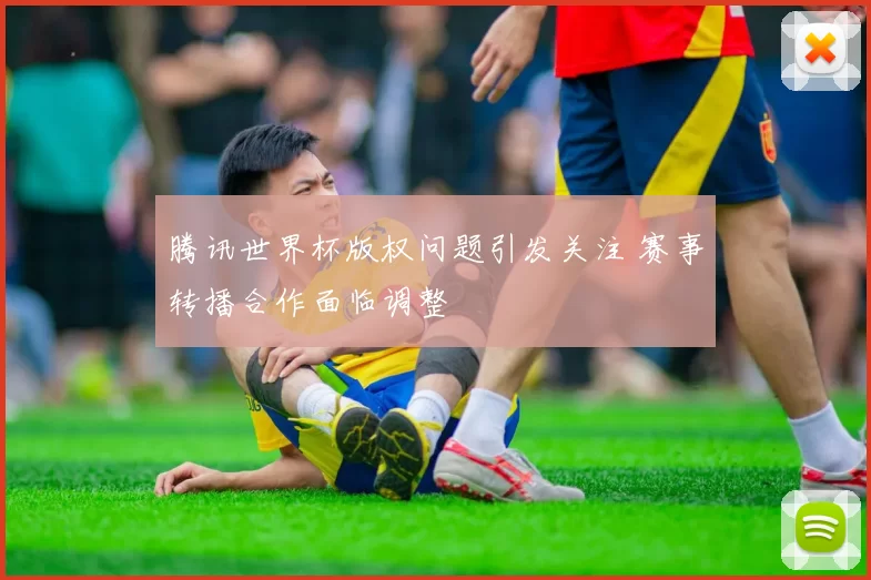腾讯世界杯版权问题引发关注 赛事转播合作面临调整