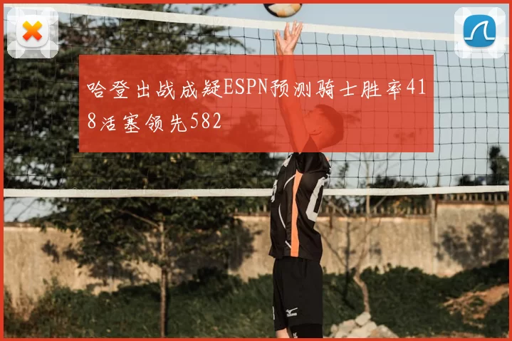哈登出战成疑ESPN预测骑士胜率418活塞领先582