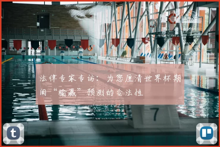 法律专家专访:为您厘清世界杯期间“输赢”预测的合法性