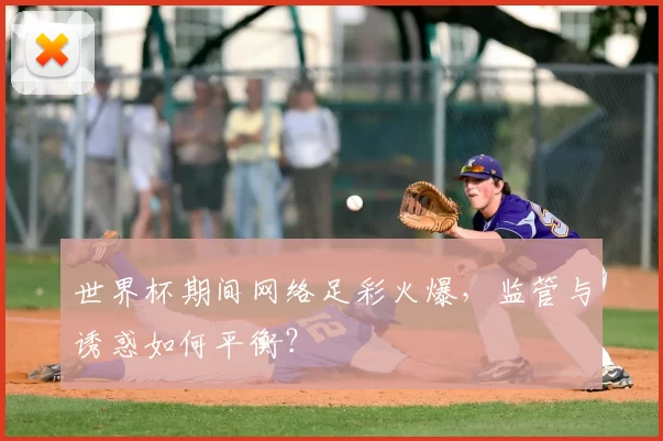 世界杯期间网络足彩火爆，监管与诱惑如何平衡？