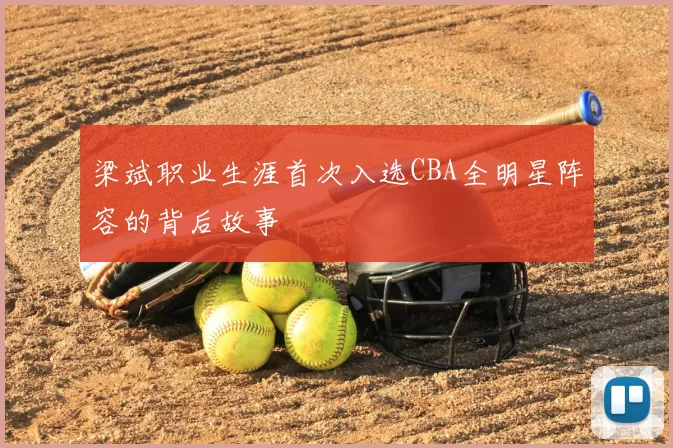梁斌职业生涯首次入选CBA全明星阵容的背后故事