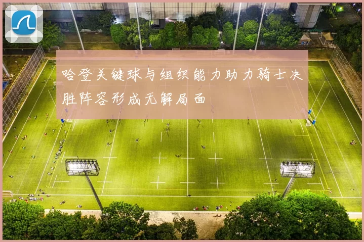 哈登关键球与组织能力助力骑士决胜阵容形成无解局面