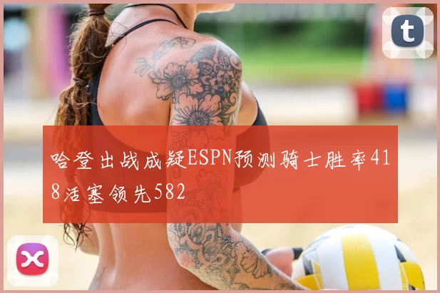 哈登出战成疑ESPN预测骑士胜率418活塞领先582
