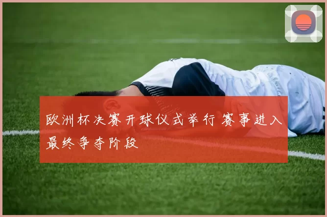 欧洲杯决赛开球仪式举行 赛事进入最终争夺阶段