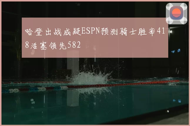 哈登出战成疑ESPN预测骑士胜率418活塞领先582