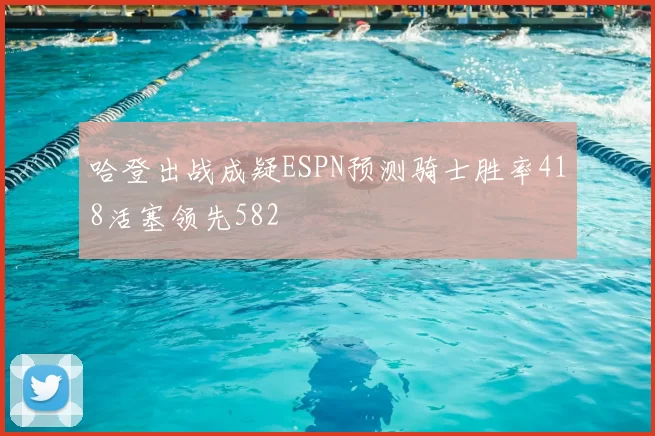 哈登出战成疑ESPN预测骑士胜率418活塞领先582