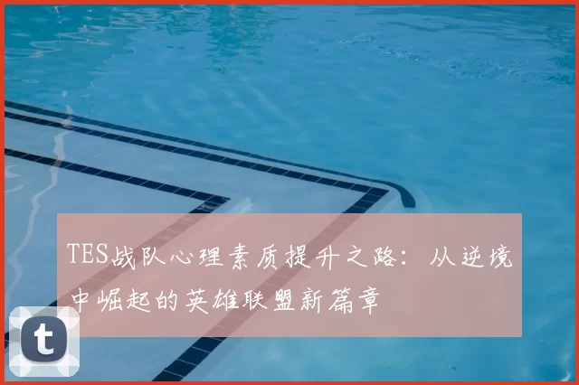 TES战队心理素质提升之路：从逆境中崛起的英雄联盟新篇章