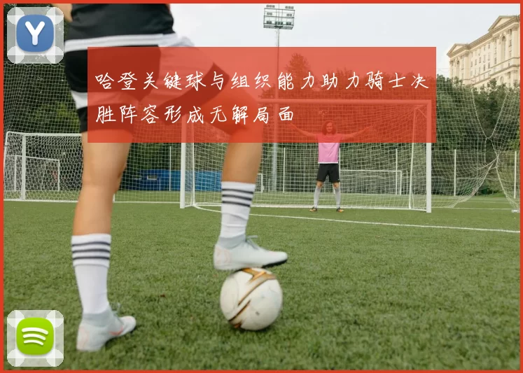 哈登关键球与组织能力助力骑士决胜阵容形成无解局面