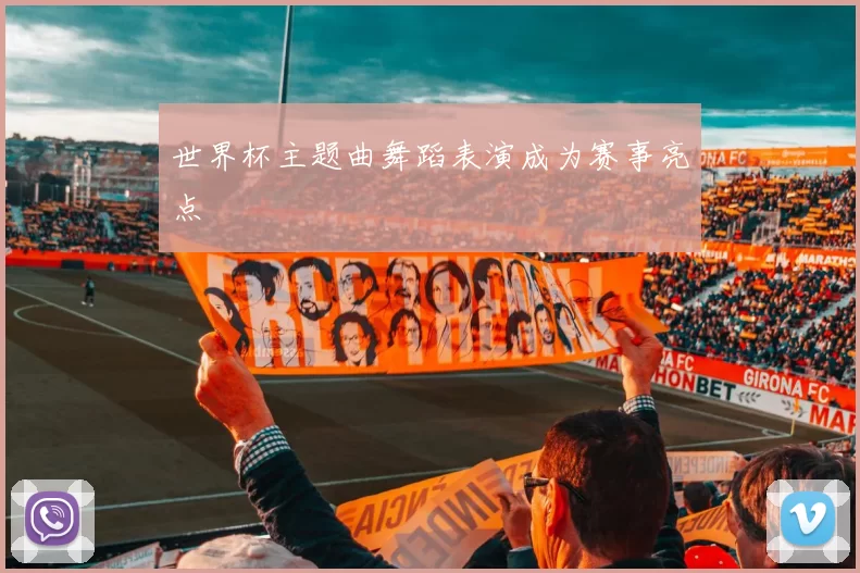 世界杯主题曲舞蹈表演成为赛事亮点