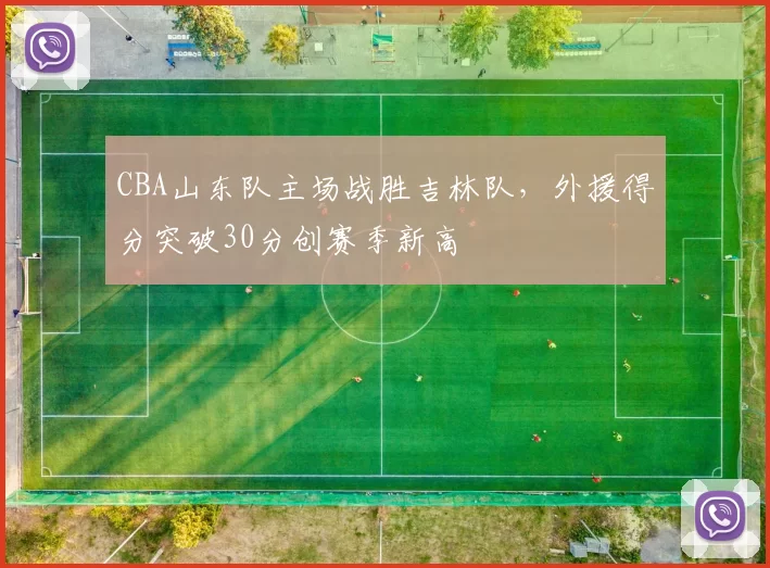 CBA山东队主场战胜吉林队，外援得分突破30分创赛季新高