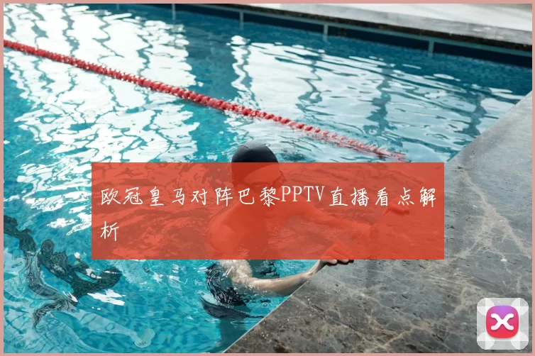 欧冠皇马对阵巴黎PPTV直播看点解析