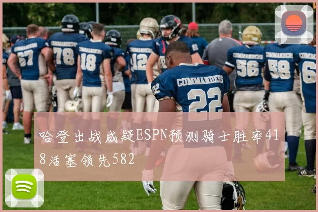 哈登出战成疑ESPN预测骑士胜率418活塞领先582