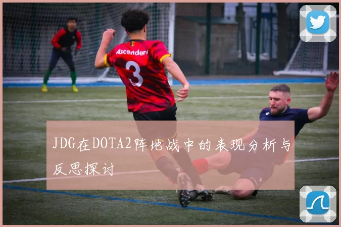 JDG在DOTA2阵地战中的表现分析与反思探讨
