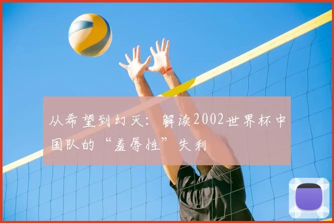 从希望到幻灭:解读2002世界杯中国队的“羞辱性”失利