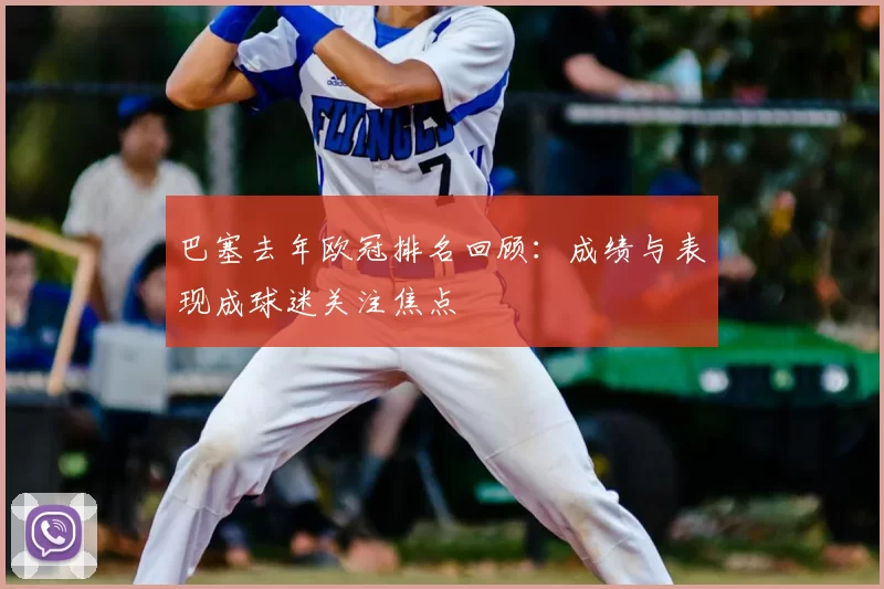 巴塞去年欧冠排名回顾：成绩与表现成球迷关注焦点