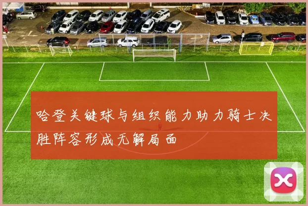 哈登关键球与组织能力助力骑士决胜阵容形成无解局面