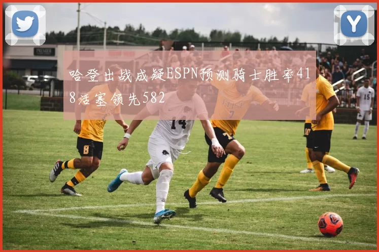 哈登出战成疑ESPN预测骑士胜率418活塞领先582