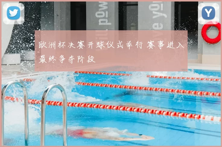 欧洲杯决赛开球仪式举行 赛事进入最终争夺阶段