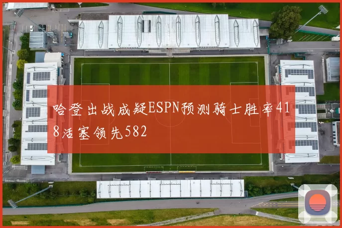 哈登出战成疑ESPN预测骑士胜率418活塞领先582