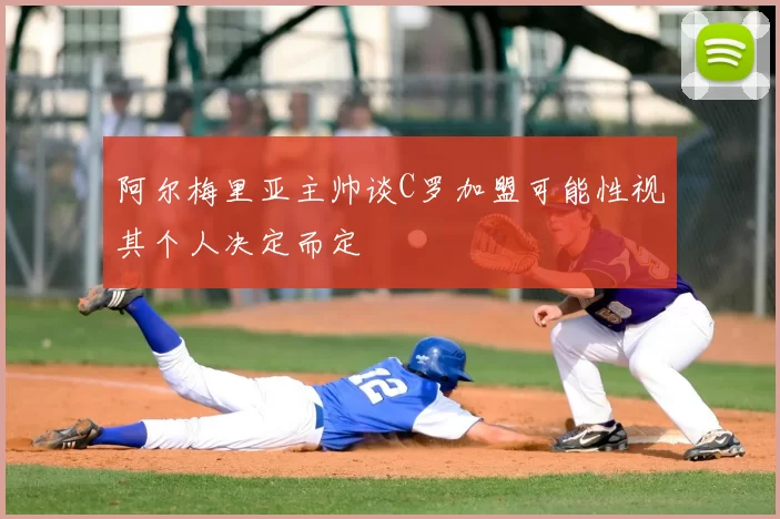 阿尔梅里亚主帅谈C罗加盟可能性视其个人决定而定
