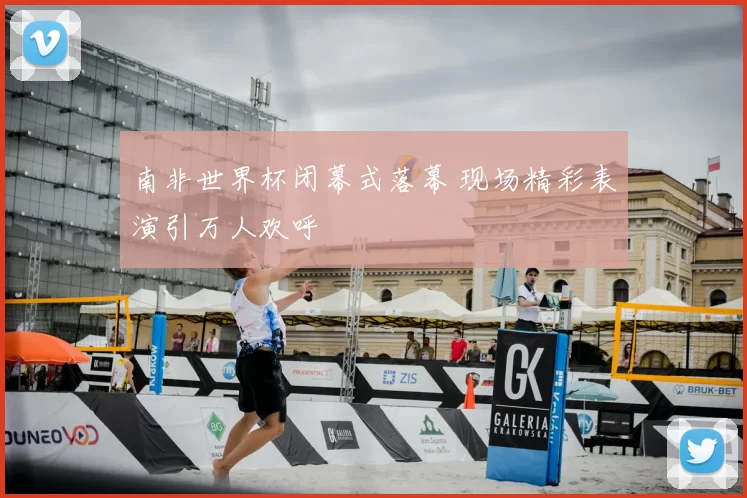南非世界杯闭幕式落幕 现场精彩表演引万人欢呼