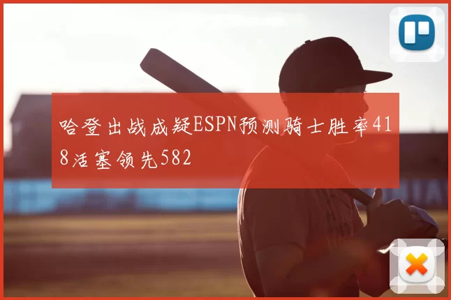 哈登出战成疑ESPN预测骑士胜率418活塞领先582